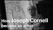 How Joseph Cornell became an artist