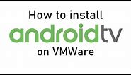 How to install Android TV 8.1 Oreo on VMWare