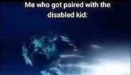 When you get paired with the disabled kid #memes