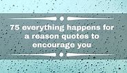 75 everything happens for a reason quotes to encourage you
