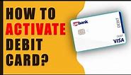 How to activate US Bank Debit Card?