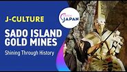 Gold Mines Shining Through History | Sado, Japan
