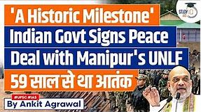 Indian Government Signs Peace Pact with Manipur's Oldest Armed Outfit UNLF | UPSC Mains