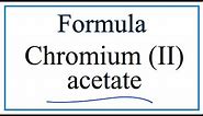 How to Write the Formula for Chromium (II) acetate