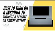 How To Turn On a Insignia TV Without a Remote or Power Button