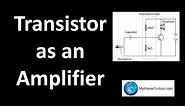 Transistor as an Amplifier | Electronics