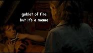 goblet of fire but it's a meme