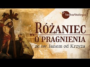 Różaniec Teobańkologia o pragnienia ze św. Janem od Krzyża 14.12 Środa