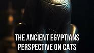 What is The ancient Egyptians' perspective on Cats?