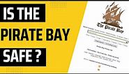 Is The Pirate Bay Safe? [All You Need to Know]