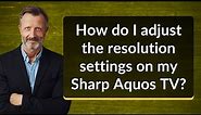How do I adjust the resolution settings on my Sharp Aquos TV?