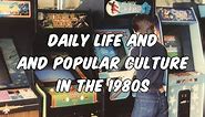 Daily Life and Popular Culture in the 1980s