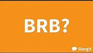 What does BRB mean?