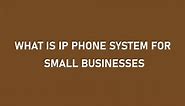 What are ip phone systems for small business - Ip Phone Systems for Small Business (Explanatory)