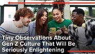 Tiny Observations About Gen Z Culture That Will Be Seriously Enlightening