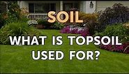What is Topsoil Used For?