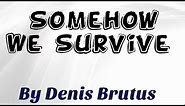 Summary of the poem "Somehow We Survive" By Denis Brutus