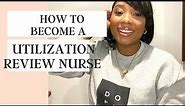 HOW TO BECOME A UTILIZATION MANAGEMENT REVIEW NURSE!!!