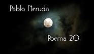 Pablo Neruda - Poema 20