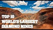 Top 10 World's Largest Diamond Mines