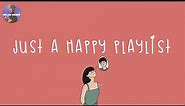 [Playlist] happy vibes songs to make you feel so good 💐 good vibes only