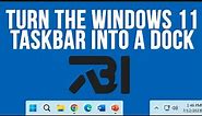 Turn the Windows 11 (and 10) Taskbar into a Dock