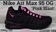 Nike Air Max 95 OG 'Pink Blast' CU1930-066 (2019) An Unboxing and Detailed Look! Black Pink