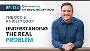 The OCD & Anxiety Loop - Understanding the Real Problem