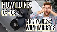 How To Replace Drivers mirror Honda Jazz 2002 2003 2004 2005 2006 2007 2008 Step by Step