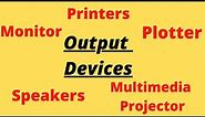 Output Devices. Explain output devices. Monitor, Printers, Plotter, Speakers, Multimedia projectors