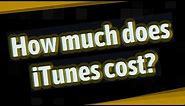 How much does iTunes cost?