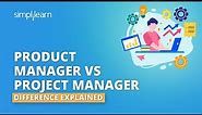 Product Manager vs Project Manager - Difference Explained | Product Management Tutorial |Simplilearn