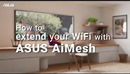 How to Extend Your WiFi with ASUS AiMesh? | ASUS SUPPORT