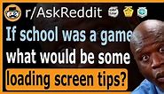 If school was a game, what would be some loading screen tips? - (r/AskReddit)