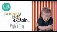 Primary Kids Explain Prayer - The Result Is ADORABLE!