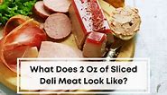 What Does 2 Oz Of Sliced Deli Meat Look Like?