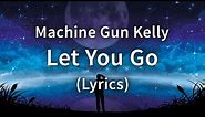 Machine Gun Kelly - Let You Go (Lyrics / Lyric Video)