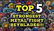 Top 5 STRONGEST Metal Fight Beyblades In The World!