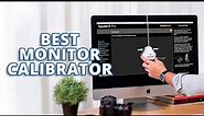 Top 5 Best Monitor Calibrator