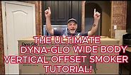 THE ULTIMATE DYNA-GLO WIDE BODY VERTICAL OFFSET SMOKER TUTORIAL! | CHUCK IS COOKIN!