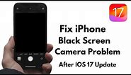 iPhone Back Camera Not Working After iOS 17 Update ! Fix iPhone Black Screen Camera Problem IOS 17