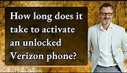 How long does it take to activate an unlocked Verizon phone?