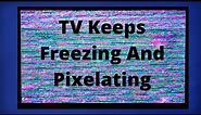 TV Keeps Freezing And Pixelating - EASY FIXES