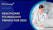 Healthcare Technology Trends for 2023 | ISI Technology