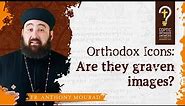 Orthodox Icons: Are we worshiping graven images? by Fr. Anthony Mourad