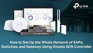 How to Set Up the Whole Network of Gateway, Switches, and EAPs Using Omada SDN Controller | TP-Link