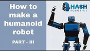 How to make a humanoid robot using arduino Part - III | Hash Robotics