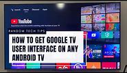 How to get Google TV user interface on any Android TV (Sony, TCL, Toshiba, telefunken, Mi, Redmi...)