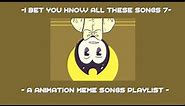 I bet you know all these songs || An animation meme community playlist || Part 7
