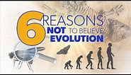 6 Reasons Not to Believe in Evolution | Proof for God